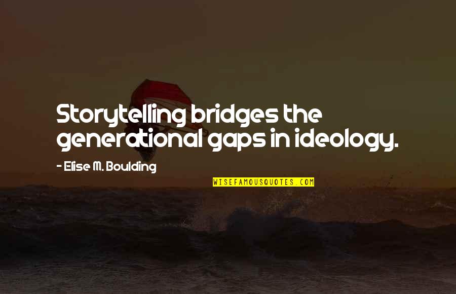 Elise Boulding Quotes By Elise M. Boulding: Storytelling bridges the generational gaps in ideology. Elise Boulding Quotes By Elise M. Boulding: Storytelling bridges the generational gaps in ideology.