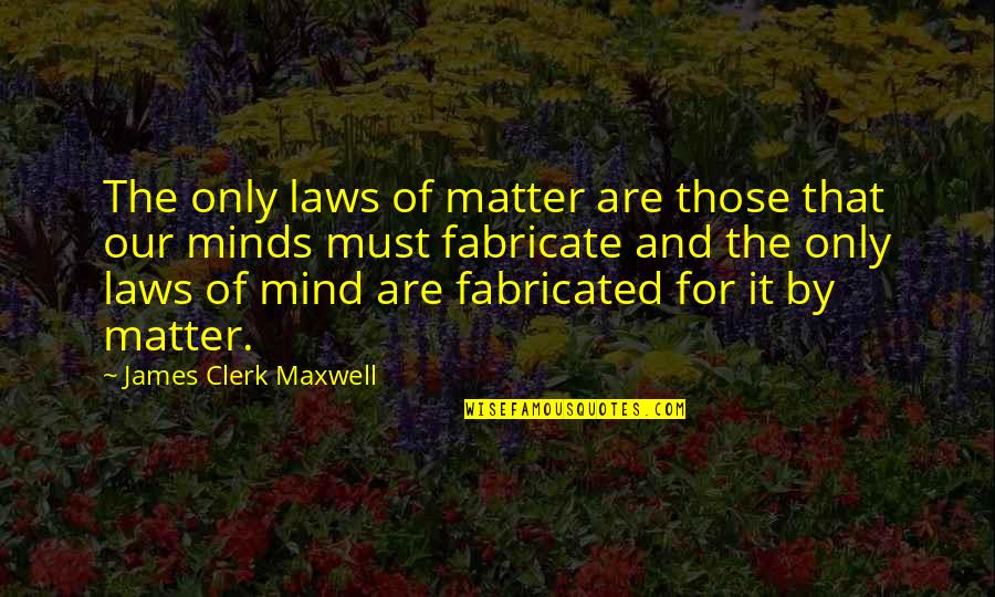 Elise Boulding Quotes By James Clerk Maxwell: The only laws of matter are those that Elise Boulding Quotes By James Clerk Maxwell: The only laws of matter are those that
