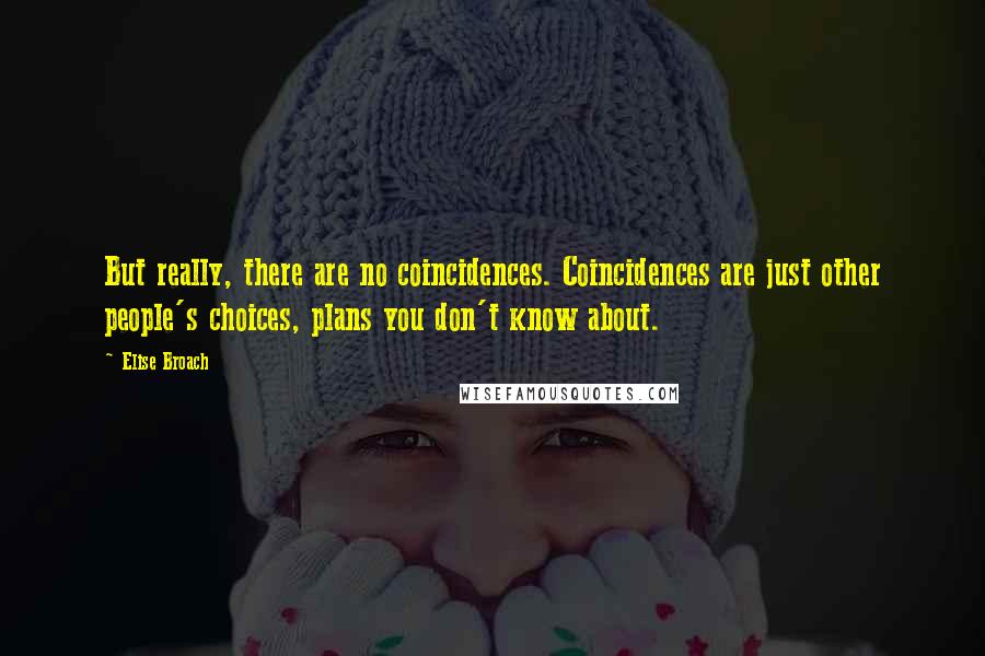 Elise Broach quotes: But really, there are no coincidences. Coincidences are just other people's choices, plans you don't know about.