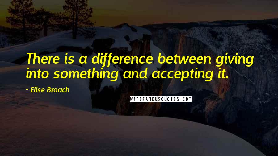 Elise Broach quotes: There is a difference between giving into something and accepting it.