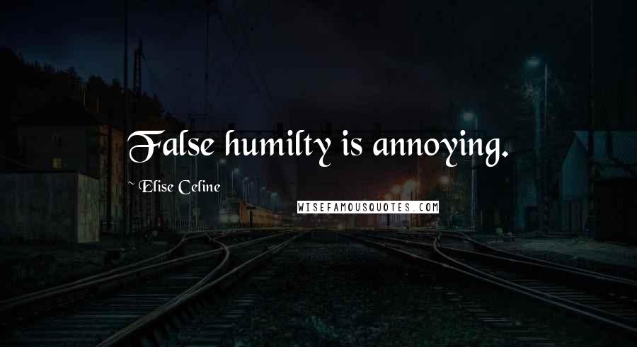 Elise Celine quotes: False humilty is annoying.