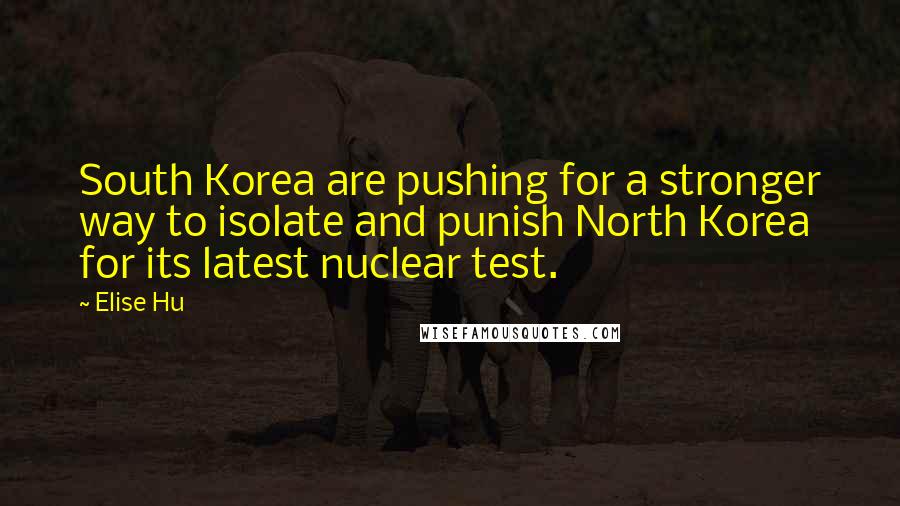 Elise Hu quotes: South Korea are pushing for a stronger way to isolate and punish North Korea for its latest nuclear test.