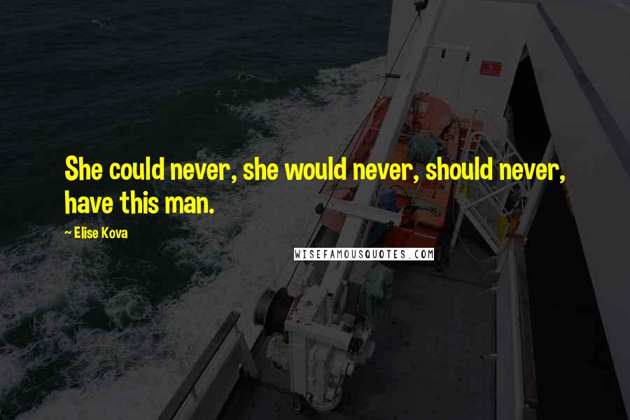 Elise Kova quotes: She could never, she would never, should never, have this man.