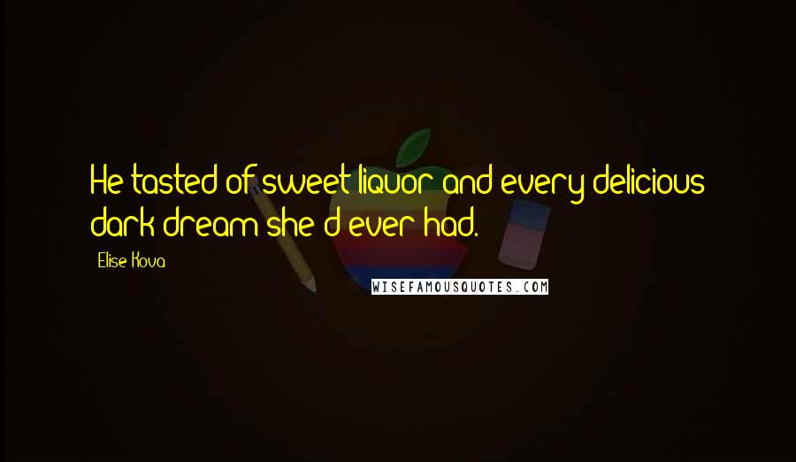 Elise Kova quotes: He tasted of sweet liquor and every delicious dark dream she'd ever had.