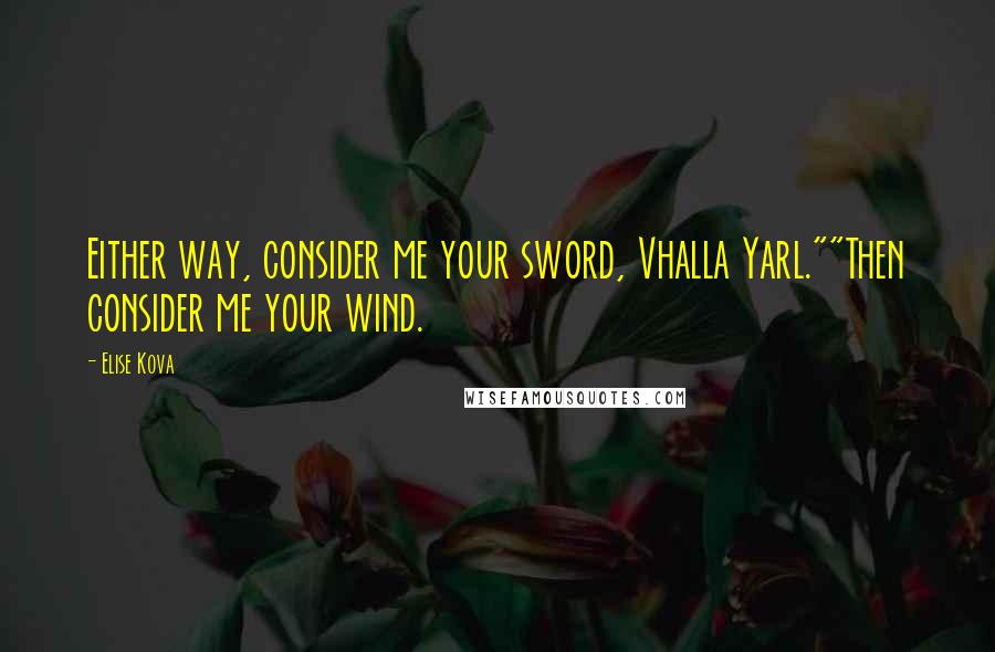 Elise Kova quotes: Either way, consider me your sword, Vhalla Yarl.""Then consider me your wind.
