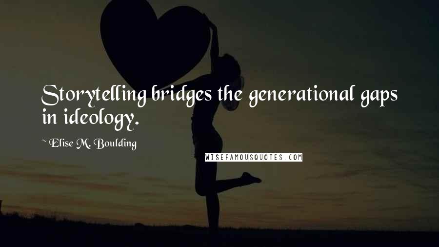 Elise M. Boulding quotes: Storytelling bridges the generational gaps in ideology.