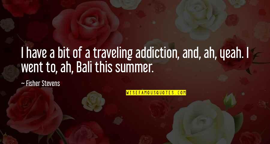 Elise Mckenna Quotes By Fisher Stevens: I have a bit of a traveling addiction, Elise Mckenna Quotes By Fisher Stevens: I have a bit of a traveling addiction,