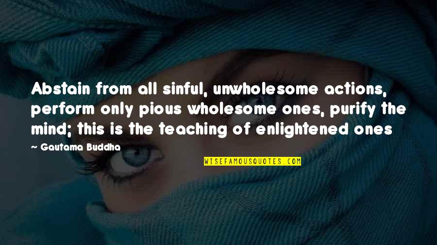 Elise Mckenna Quotes By Gautama Buddha: Abstain from all sinful, unwholesome actions, perform only Elise Mckenna Quotes By Gautama Buddha: Abstain from all sinful, unwholesome actions, perform only