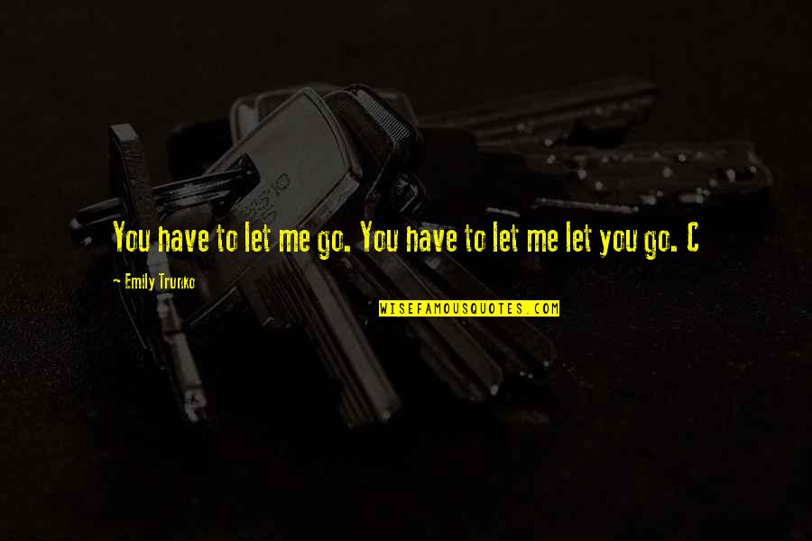 Elise Stefanik Quotes By Emily Trunko: You have to let me go. You have Elise Stefanik Quotes By Emily Trunko: You have to let me go. You have