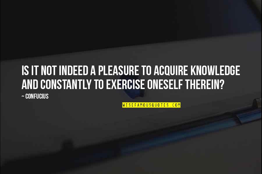 Elise Ward Quotes By Confucius: Is it not indeed a pleasure to acquire