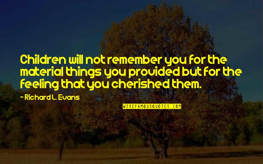 Elise Ward Quotes By Richard L. Evans: Children will not remember you for the material