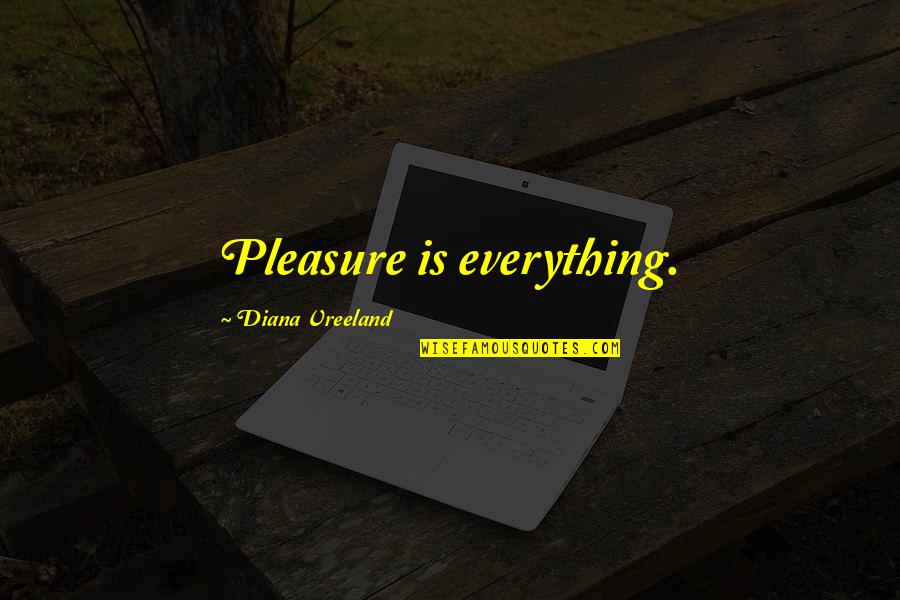 Elisee Reclus Quotes By Diana Vreeland: Pleasure is everything.