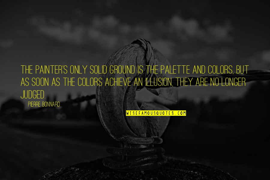 Elisemains Quotes By Pierre Bonnard: The painter's only solid ground is the palette