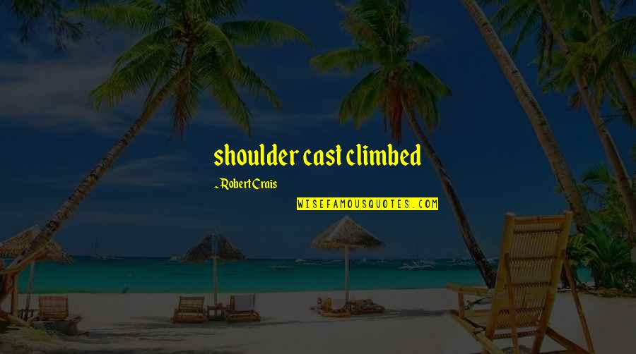 Eliseo Robles Quotes By Robert Crais: shoulder cast climbed Eliseo Robles Quotes By Robert Crais: shoulder cast climbed