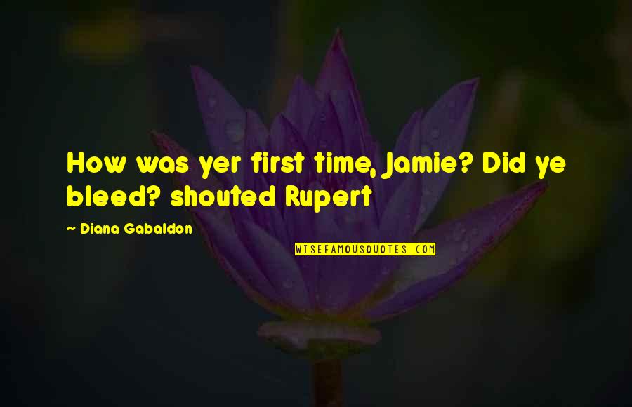 Elises Chesilhurst Quotes By Diana Gabaldon: How was yer first time, Jamie? Did ye Elises Chesilhurst Quotes By Diana Gabaldon: How was yer first time, Jamie? Did ye