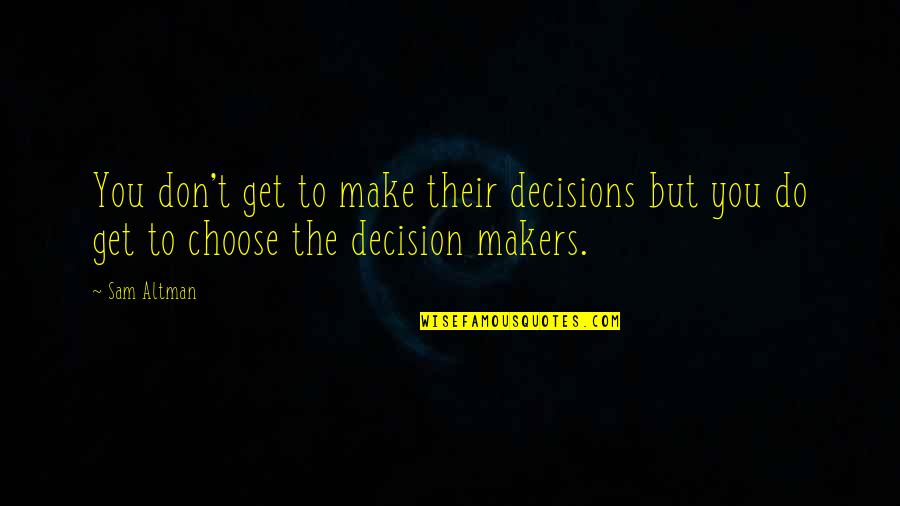 Elises Chesilhurst Quotes By Sam Altman: You don't get to make their decisions but
