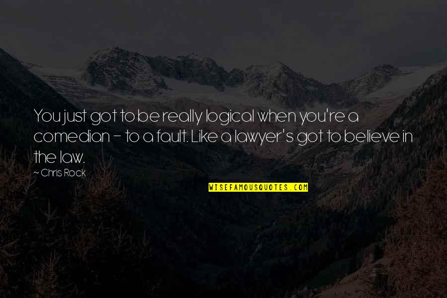 Elisete Pie Quotes By Chris Rock: You just got to be really logical when Elisete Pie Quotes By Chris Rock: You just got to be really logical when