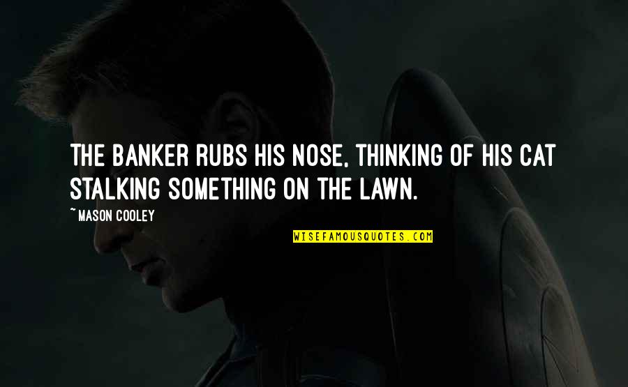 Eliseu Visconti Quotes By Mason Cooley: The banker rubs his nose, thinking of his