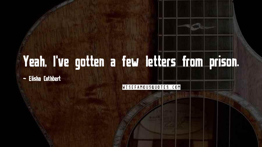 Elisha Cuthbert quotes: Yeah, I've gotten a few letters from prison.