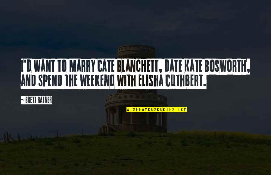 Elisha Quotes By Brett Ratner: I'd want to marry Cate Blanchett, date Kate
