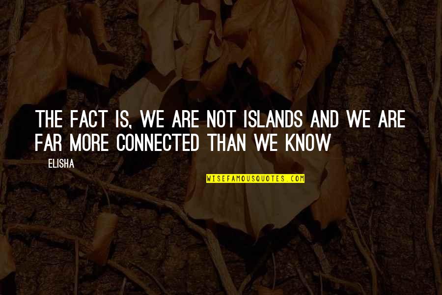 Elisha Quotes By Elisha: The fact is, we are not islands and