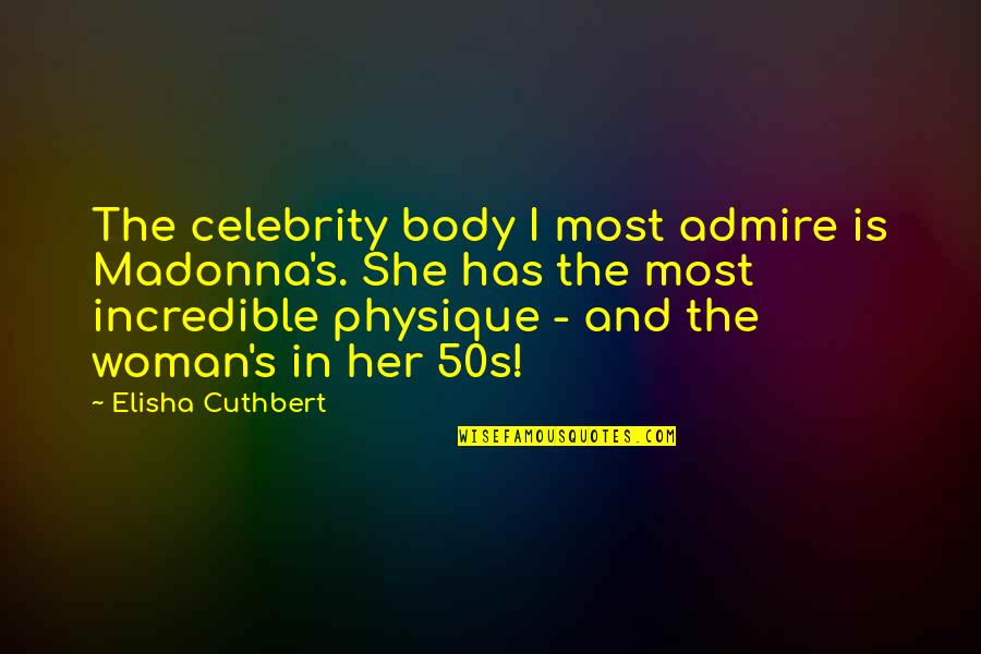 Elisha Quotes By Elisha Cuthbert: The celebrity body I most admire is Madonna's.