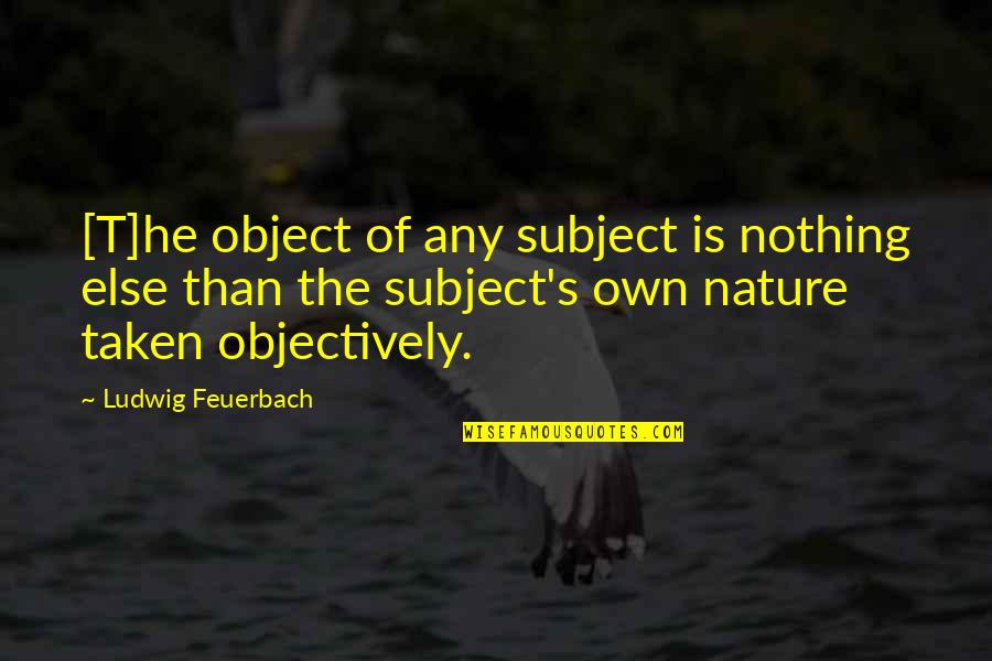 Elishas Pantry Quotes By Ludwig Feuerbach: [T]he object of any subject is nothing else
