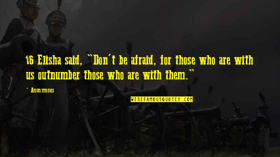 Elisha's Quotes By Anonymous: 16 Elisha said, "Don't be afraid, for those