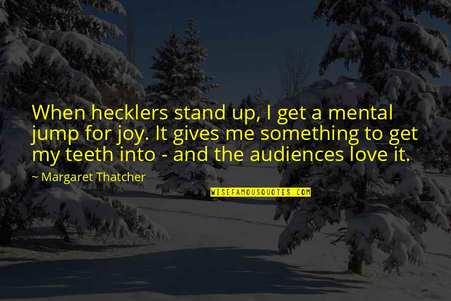 Elisif Quotes By Margaret Thatcher: When hecklers stand up, I get a mental