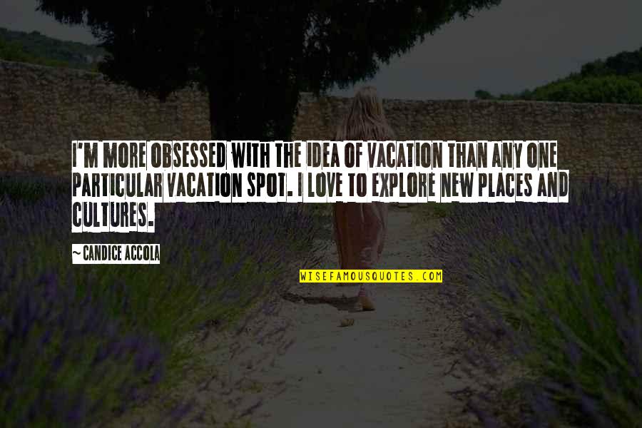 Elision Quotes By Candice Accola: I'm more obsessed with the idea of vacation