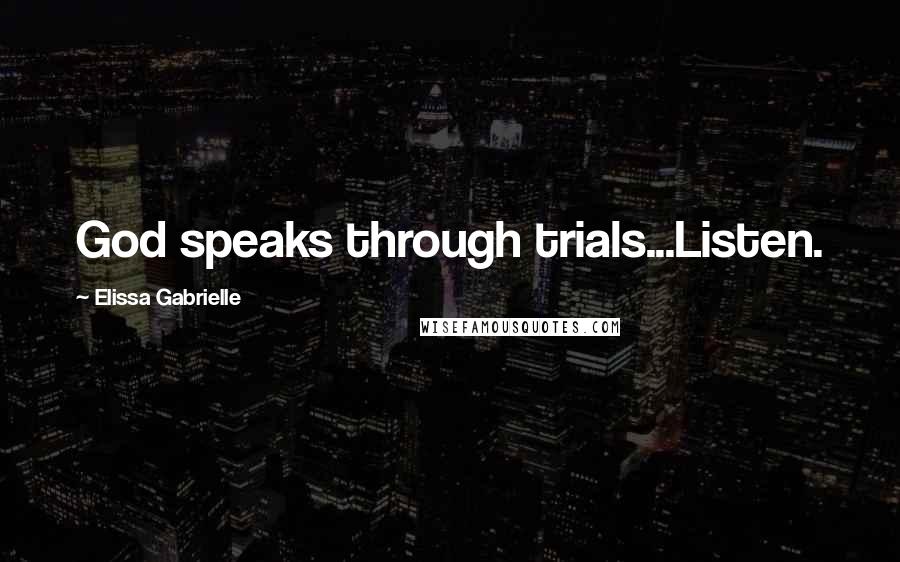 Elissa Gabrielle quotes: God speaks through trials...Listen.