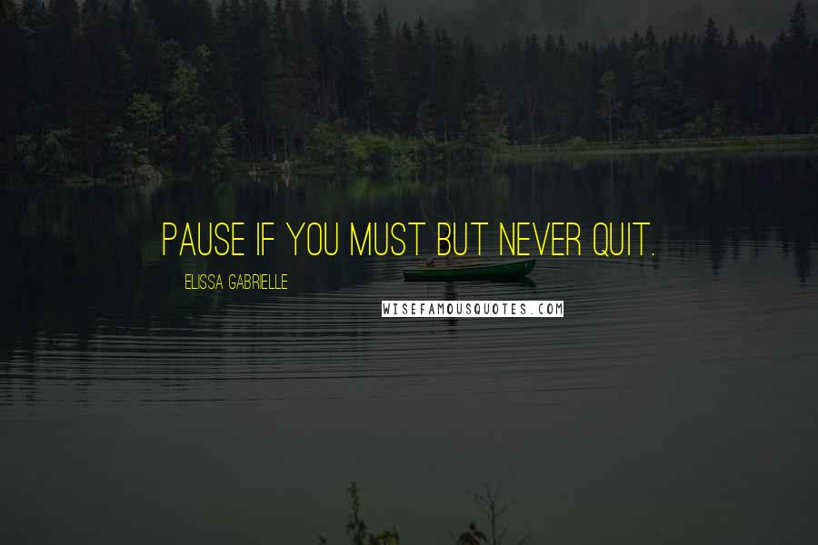 Elissa Gabrielle quotes: Pause if you must but never quit.