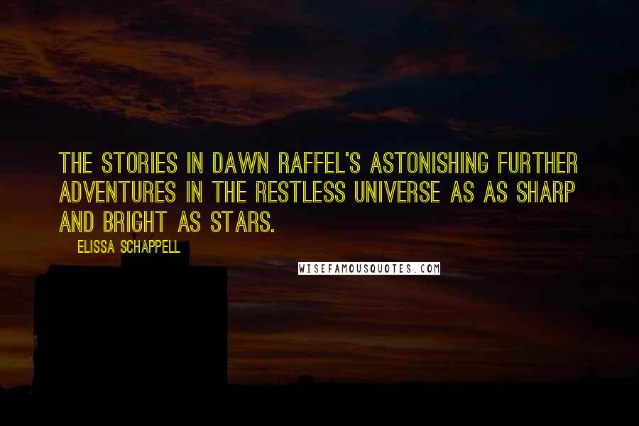 Elissa Schappell quotes: The stories in Dawn Raffel's astonishing Further Adventures in the Restless Universe as as sharp and bright as stars.