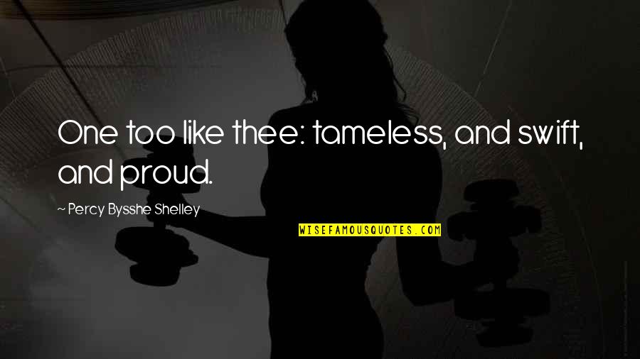 Elisson Raen Quotes By Percy Bysshe Shelley: One too like thee: tameless, and swift, and Elisson Raen Quotes By Percy Bysshe Shelley: One too like thee: tameless, and swift, and