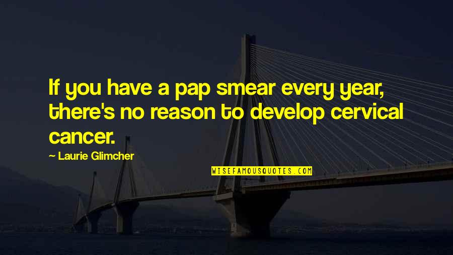 Elite And Money Quotes By Laurie Glimcher: If you have a pap smear every year,