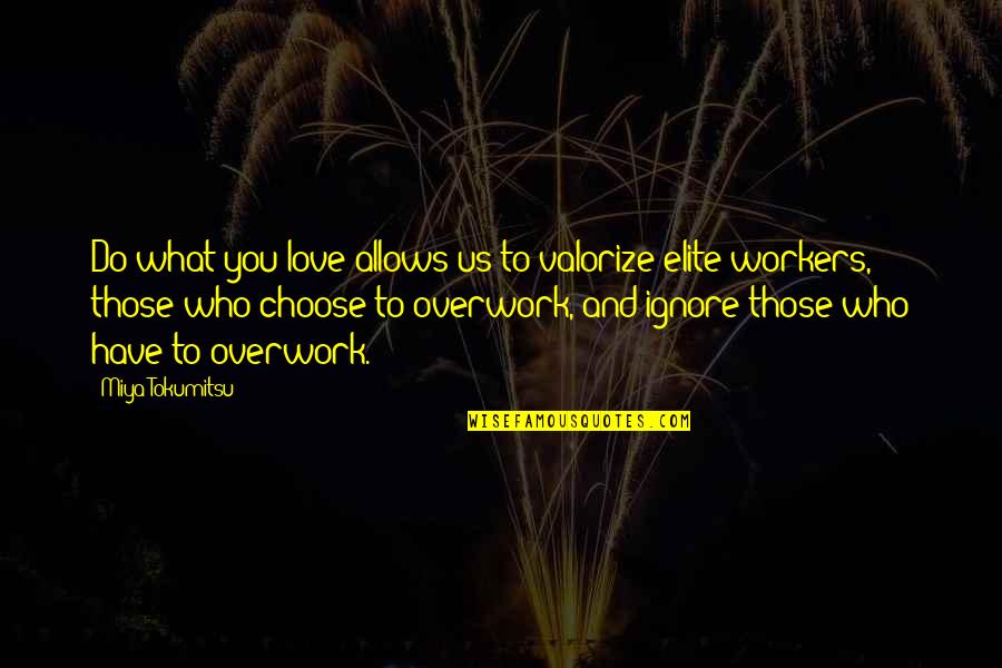 Elite Class Quotes By Miya Tokumitsu: Do what you love allows us to valorize