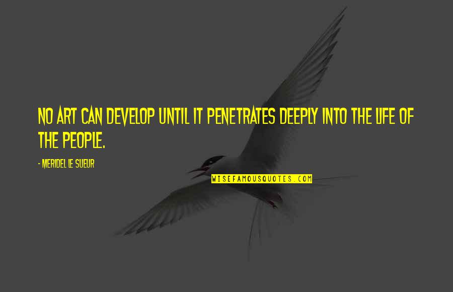 Elite Eight Quotes By Meridel Le Sueur: No art can develop until it penetrates deeply Elite Eight Quotes By Meridel Le Sueur: No art can develop until it penetrates deeply