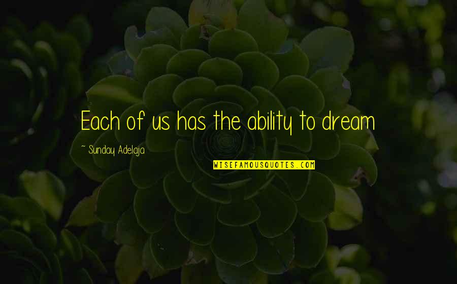 Elite Eight Quotes By Sunday Adelaja: Each of us has the ability to dream Elite Eight Quotes By Sunday Adelaja: Each of us has the ability to dream