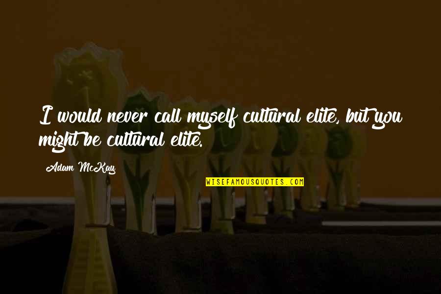 Elite Quotes By Adam McKay: I would never call myself cultural elite, but