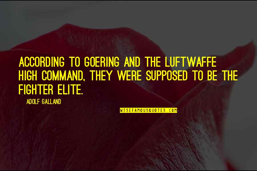 Elite Quotes By Adolf Galland: According to Goering and the Luftwaffe High Command,