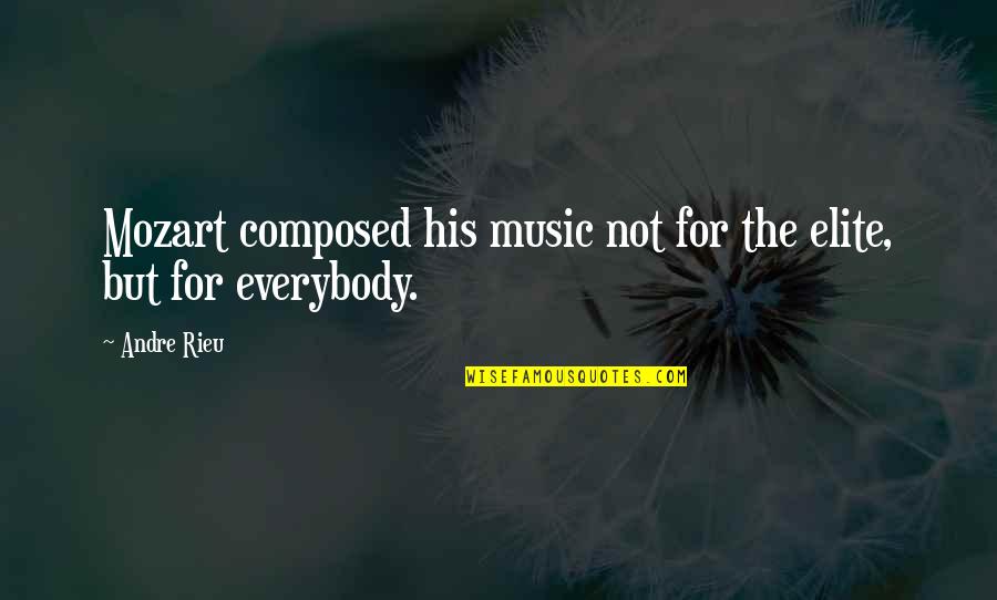 Elite Quotes By Andre Rieu: Mozart composed his music not for the elite,