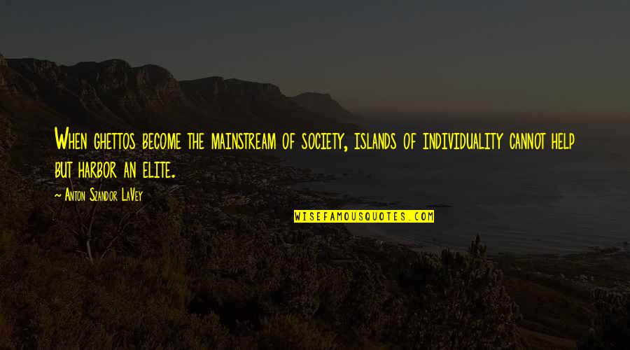 Elite Quotes By Anton Szandor LaVey: When ghettos become the mainstream of society, islands