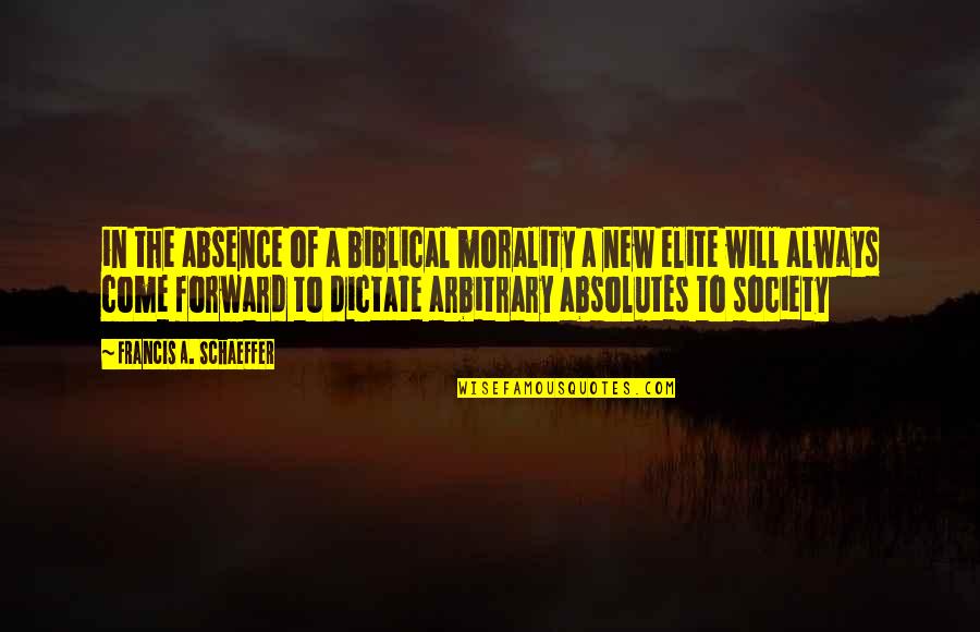 Elite Quotes By Francis A. Schaeffer: in the absence of a biblical morality a