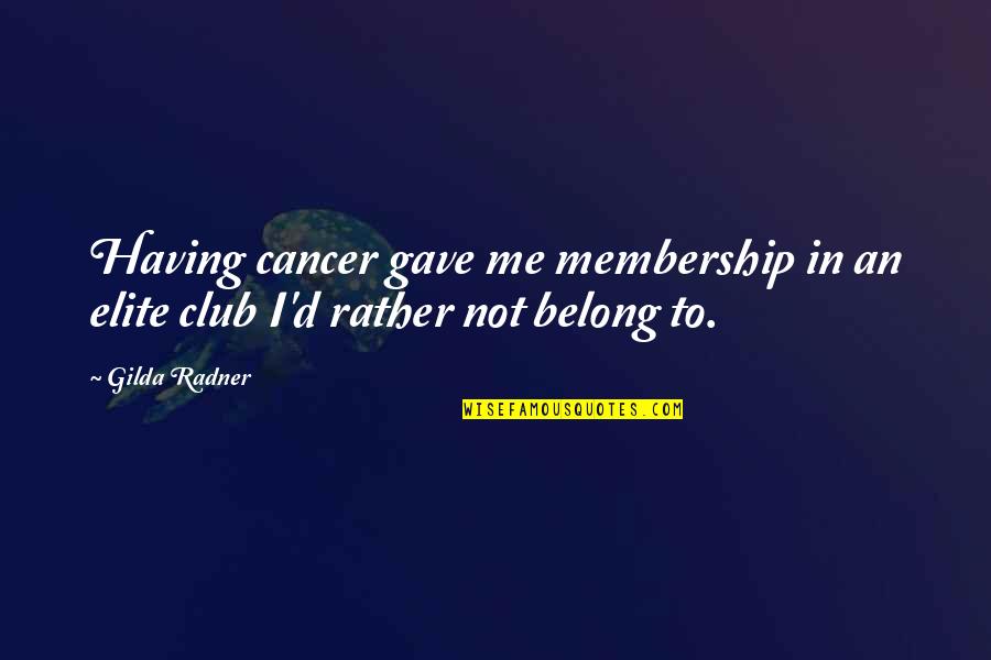 Elite Quotes By Gilda Radner: Having cancer gave me membership in an elite