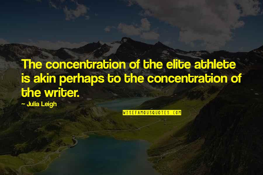 Elite Quotes By Julia Leigh: The concentration of the elite athlete is akin