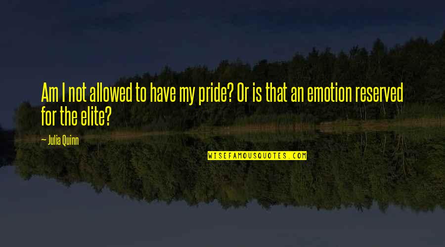 Elite Quotes By Julia Quinn: Am I not allowed to have my pride?