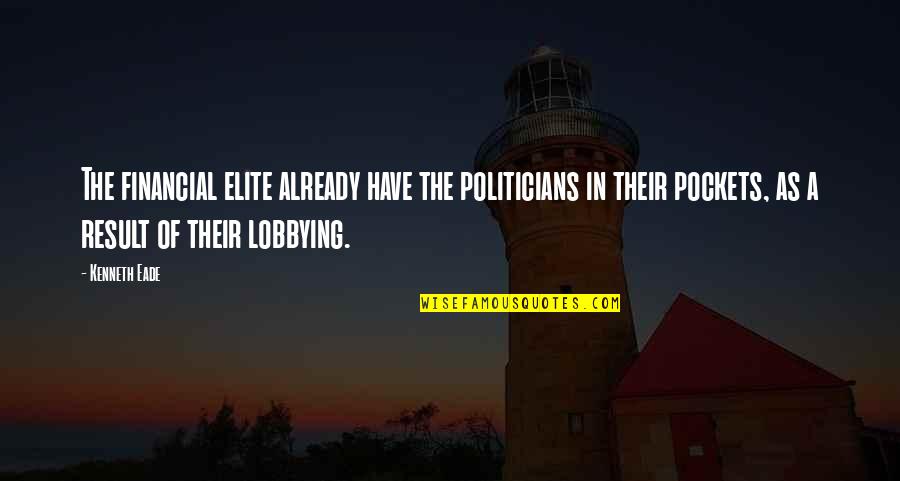 Elite Quotes By Kenneth Eade: The financial elite already have the politicians in