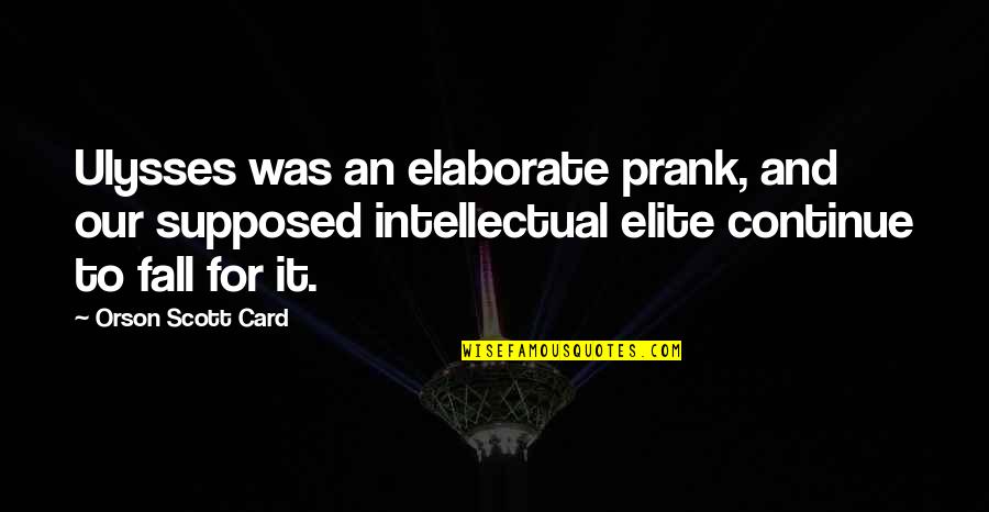 Elite Quotes By Orson Scott Card: Ulysses was an elaborate prank, and our supposed