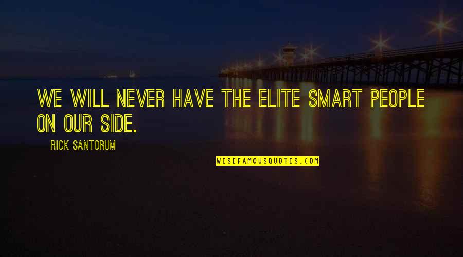 Elite Quotes By Rick Santorum: We will never have the elite smart people
