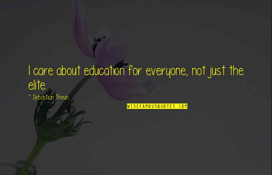 Elite Quotes By Sebastian Thrun: I care about education for everyone, not just